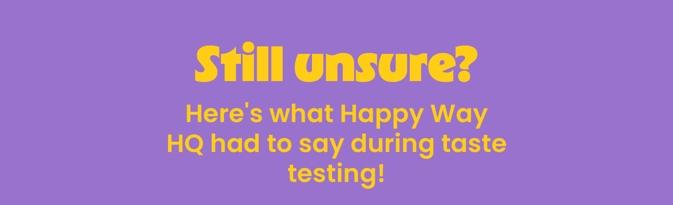 Still unsure?  Here's what Happy Way HQ had  to say during taste testing!