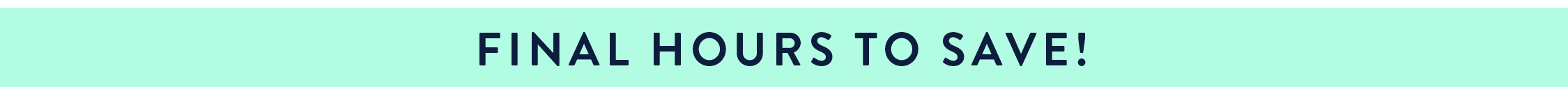 FINAL HOURS TO SAVE! 