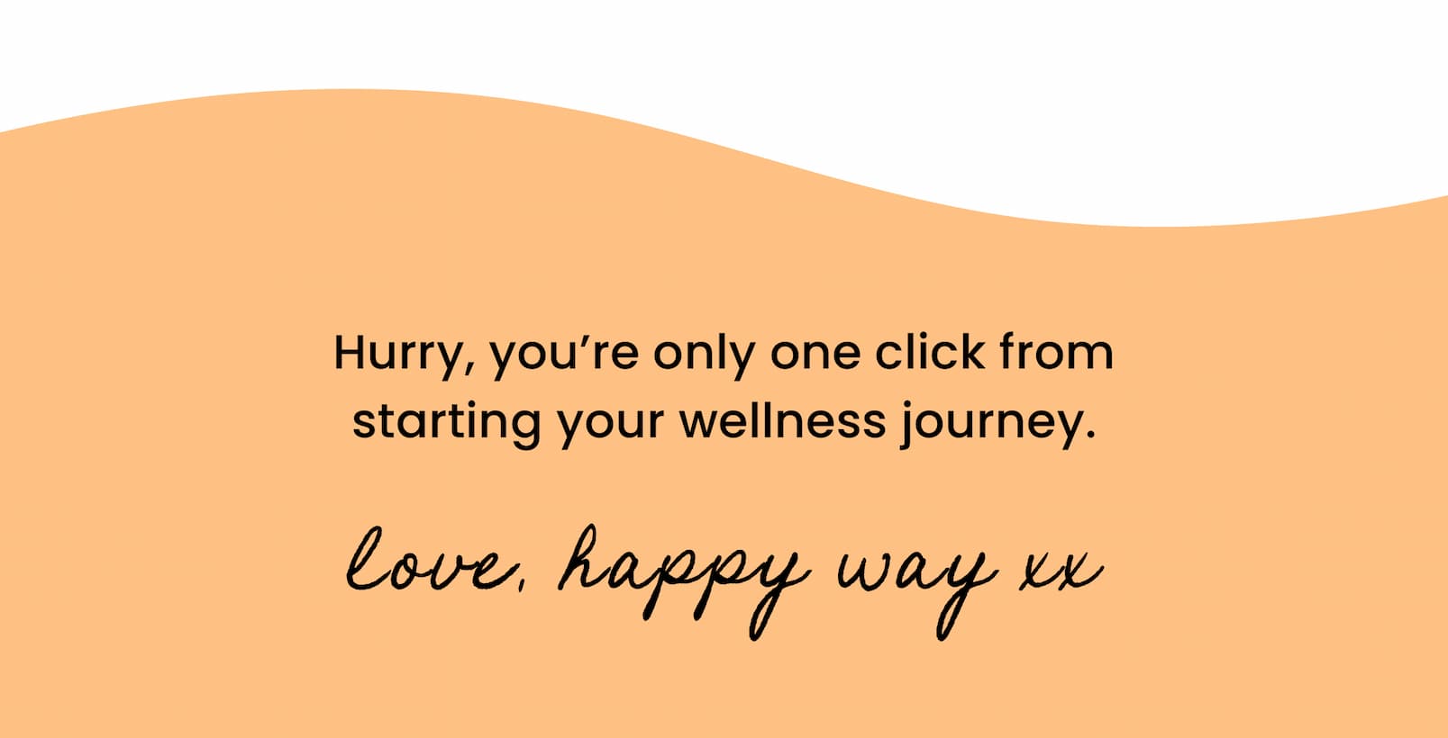 Hurry, you're only one click from  starting your wellness journey.   Love, Happy Way xx 