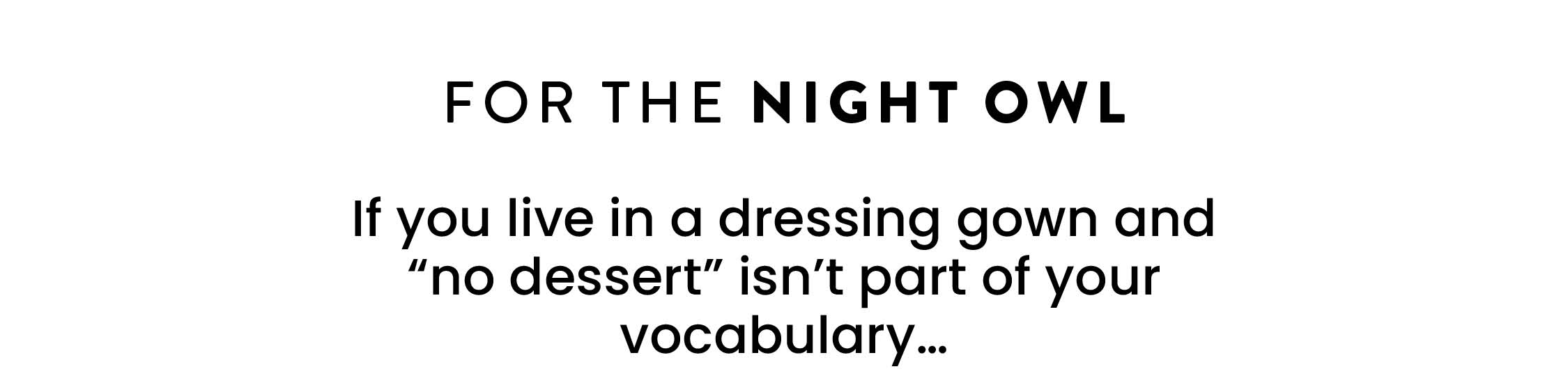 CTA FOR THE NIGHT OWL  If you live in a dressing gown and 