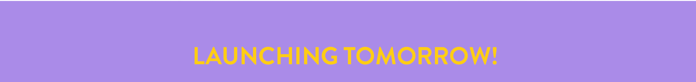 LAUNCHING TOMORROW! 