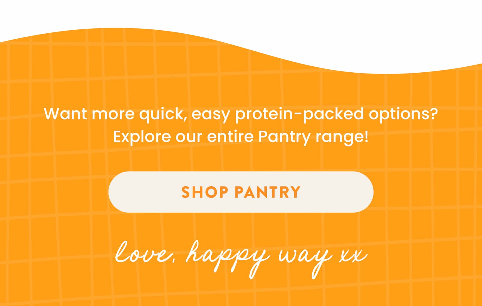 Want more quick, easy protein-packed options?  Explore our entire Pantry range!  SHOP PANTRY CTA  Love, Happy Way xx 