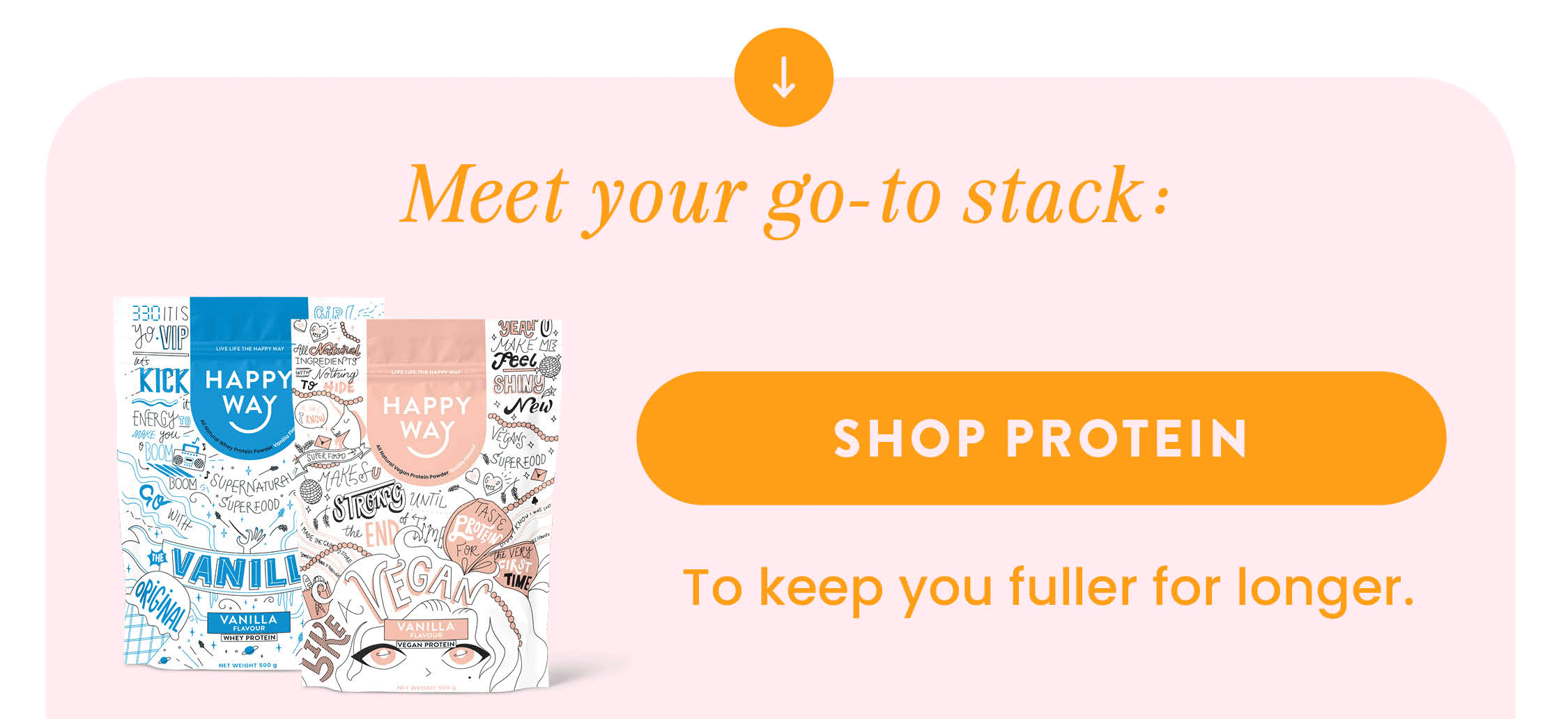 Meet your go-to stack: Protein Powder  To keep you fuller for longer. 