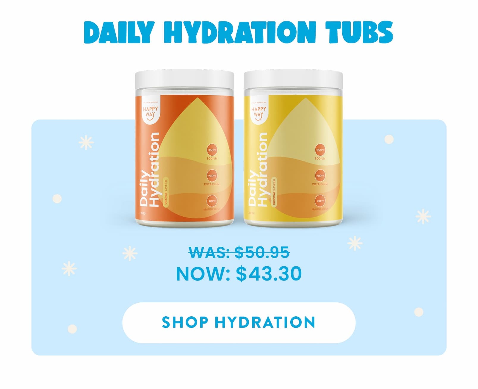 DAILY HYDRATION TUBS WAS: $50.95 NOW: $43.30 