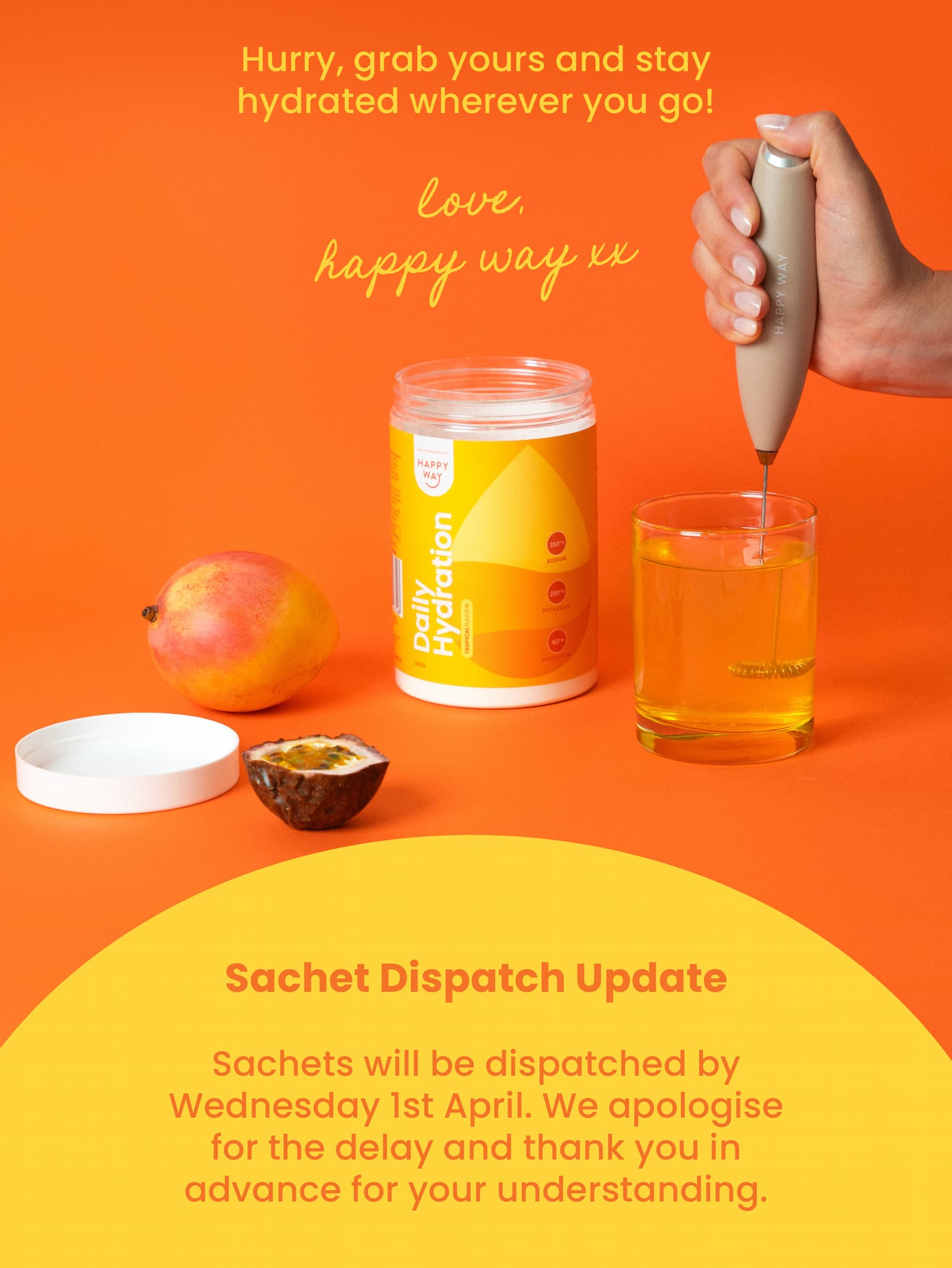 Hurry, grab yours and stay  hydrated wherever you go!  Love, Happy Way xx   SACHET DISPATCH UPDATE Sachets will be dispatched by Wednesday 1st April. We  apologise for the delay and thank you in advance  for your understanding. 