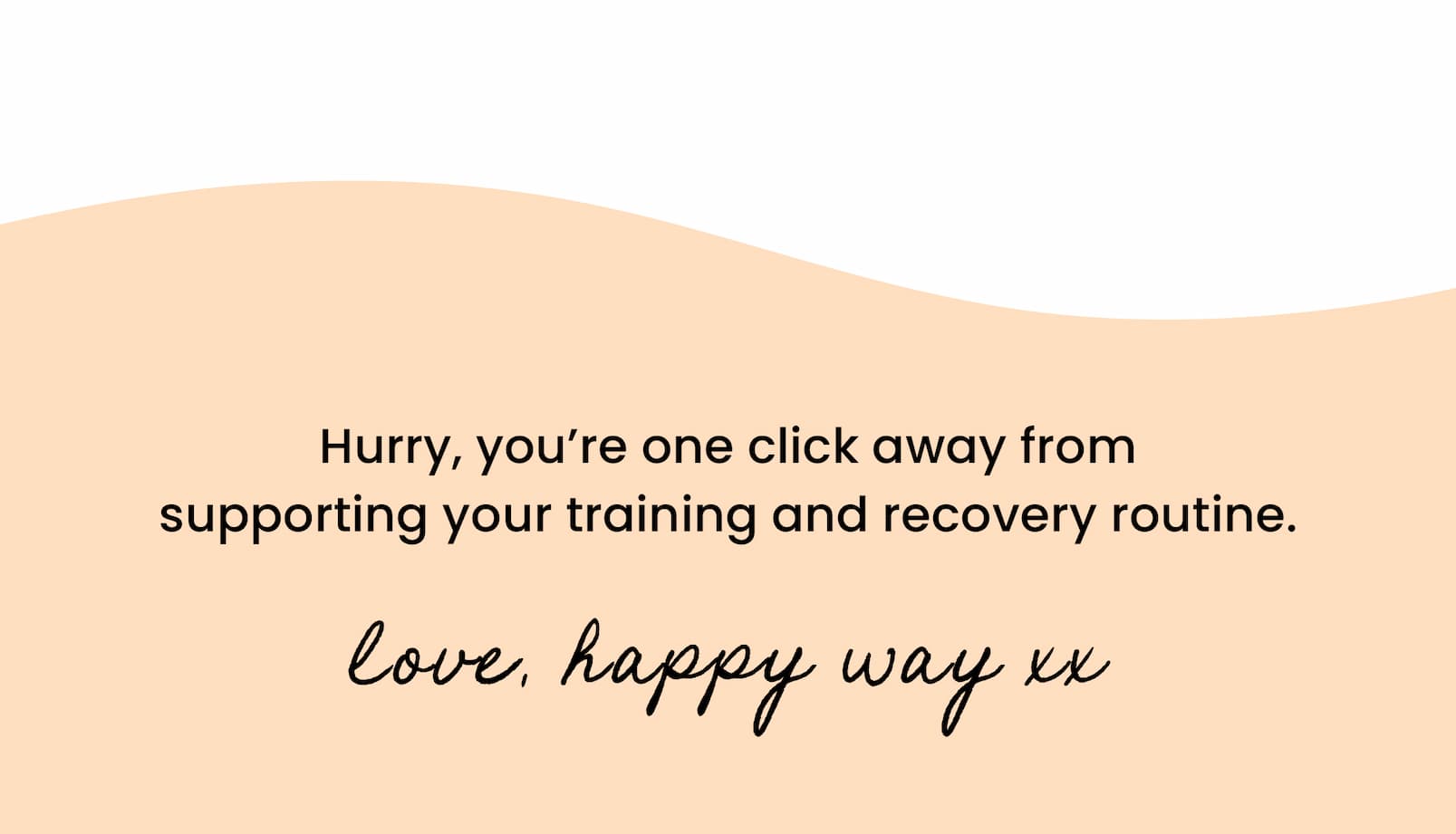 Hurry, you're one click away from  supporting your training and recovery routine.  Love, Happy Way xx 