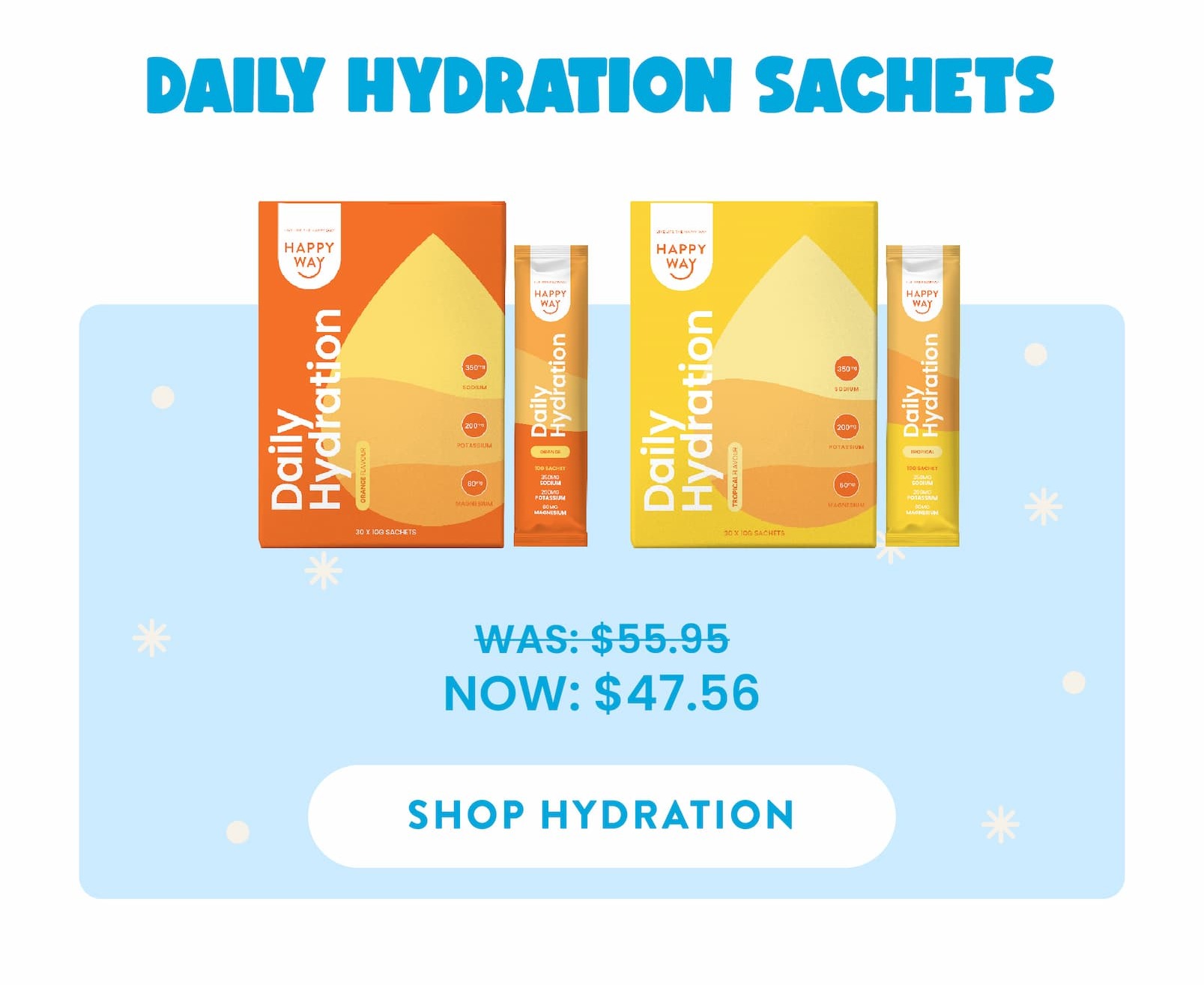 DAILY HYDRATION SACHETS WAS: $55.95 NOW: $47.56  SHOP HYDRATION 