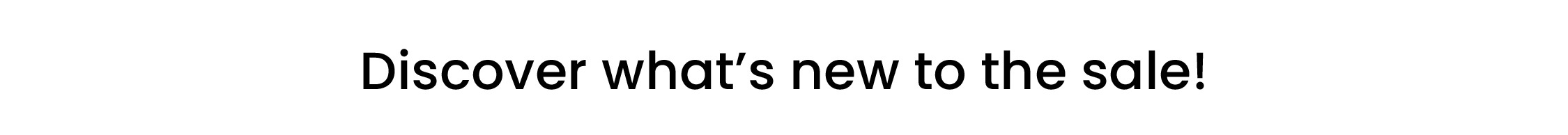 Discover what's new to the sale! 