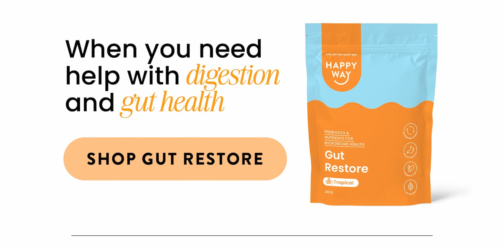 WHEN YOU NEED HELP WITH  DIGESTION AND GUT HEALTH  SHOP GUT RESTORE 