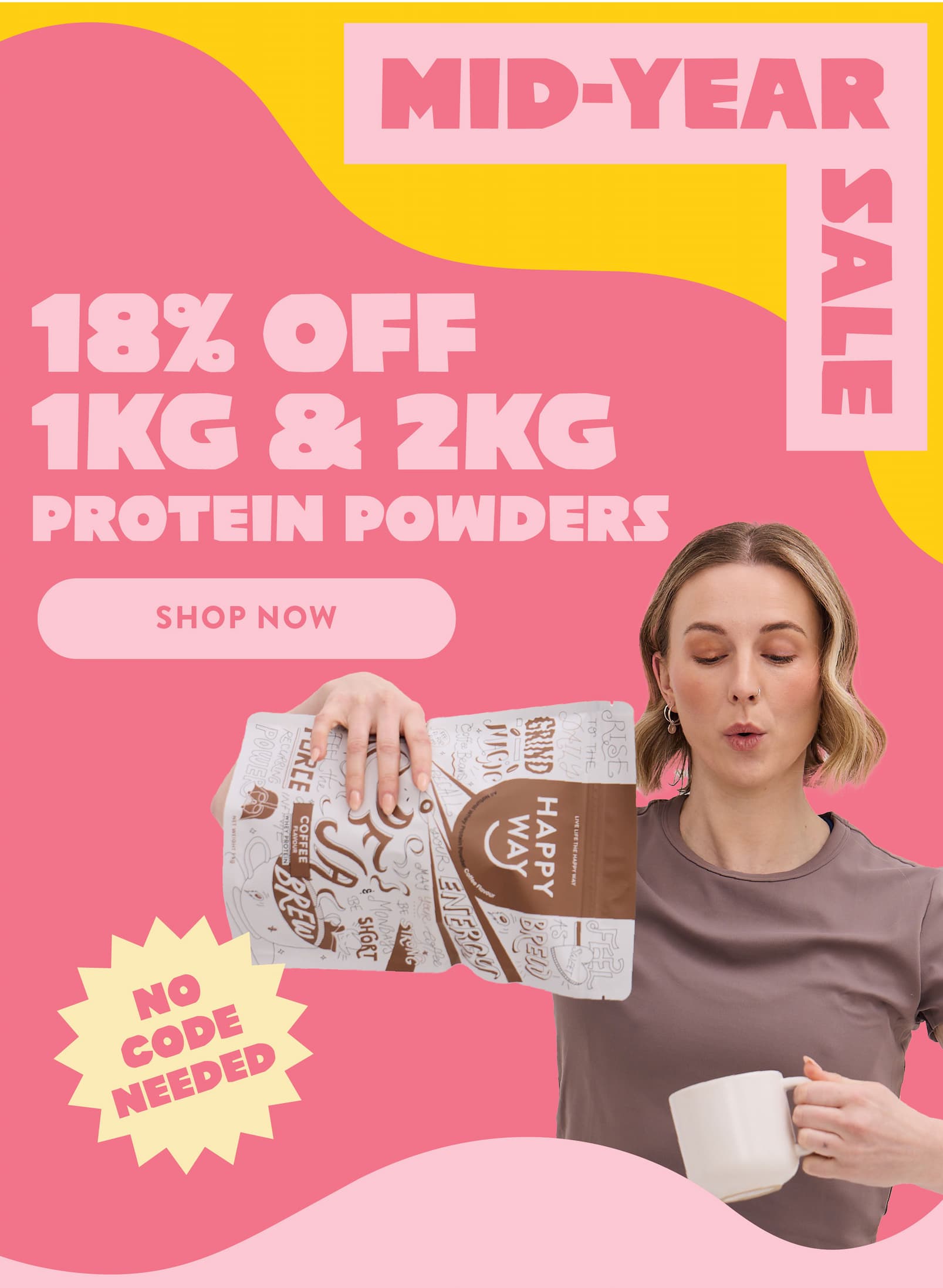 MID-YEAR SALE   18% OFF 1KG & 2KG  PROTEIN POWDERS   No code needed.   SHOP NOW 