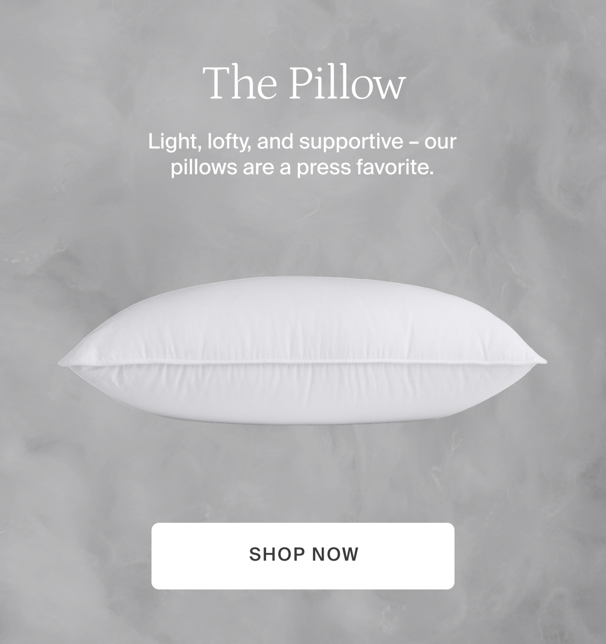 Light, lofty, and supportive—our pillows are a press favorite.