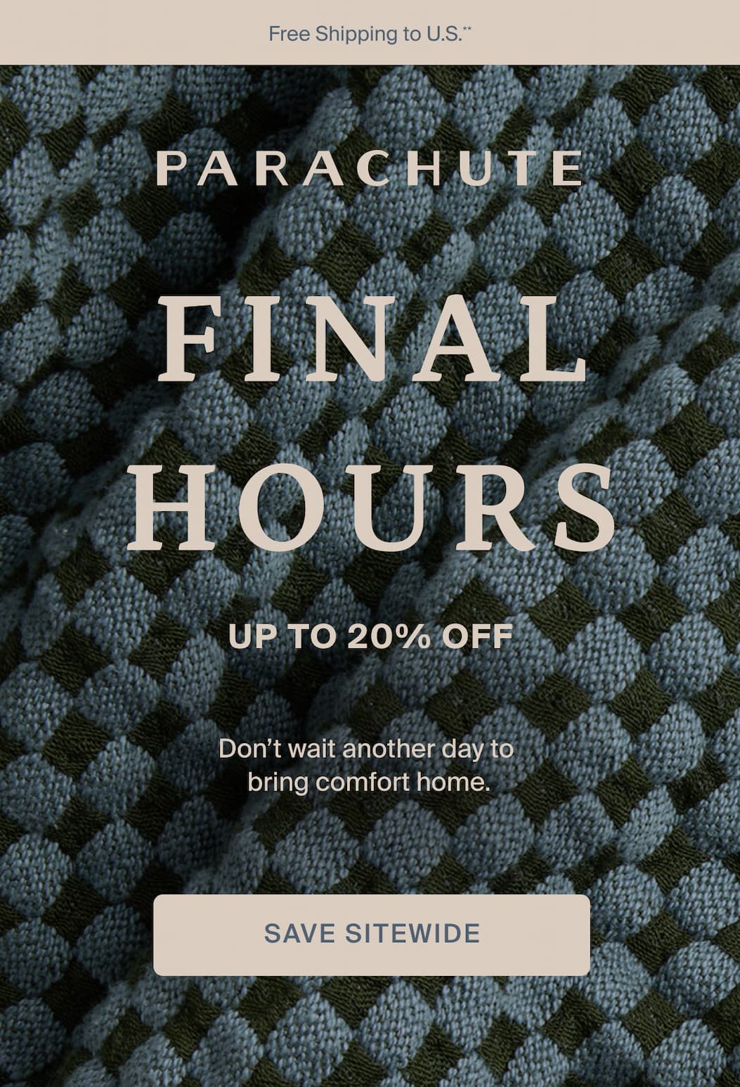 Final hours, up to 20% off. Save sitewide.