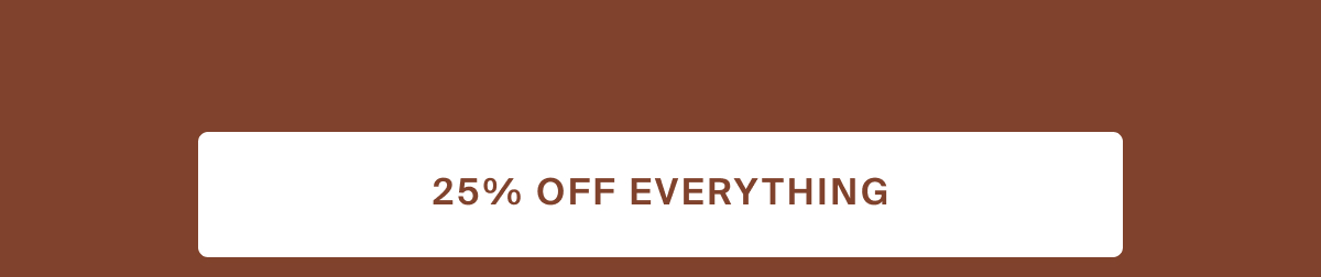 25% off everything