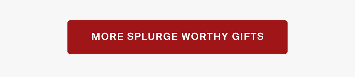 More splurge worthy gifts