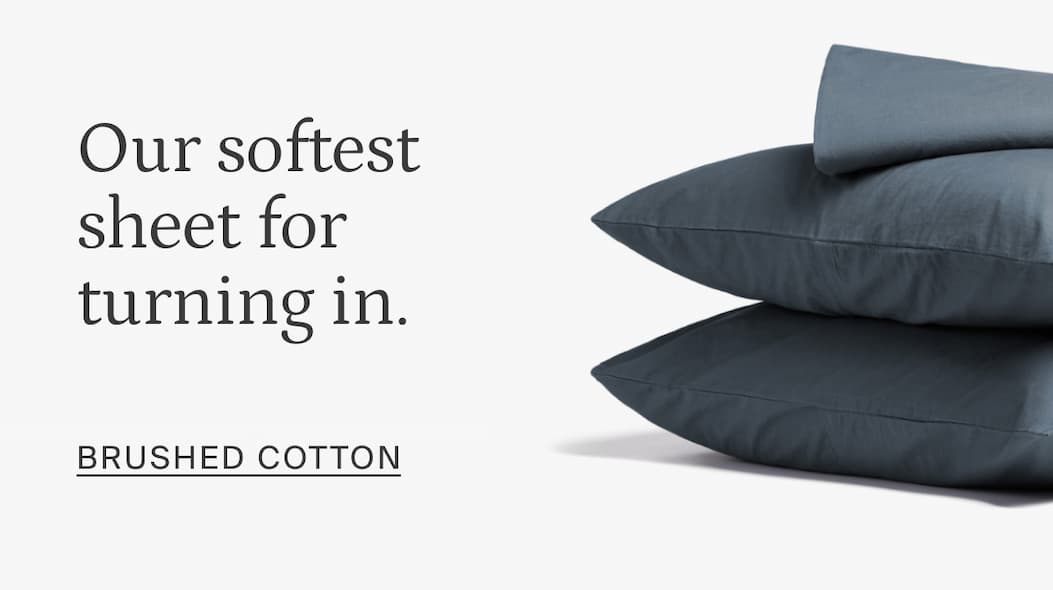 Our softest sheet for turning in. BRUSHED COTTON