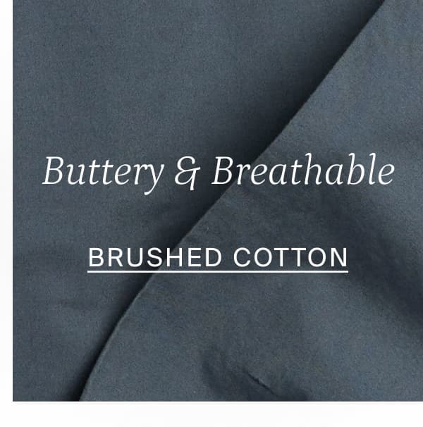 BUTTERY & BREATHABLE: BRUSHED COTTON