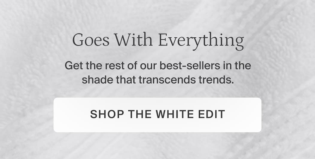 Goes with everything. Shop the white edit.