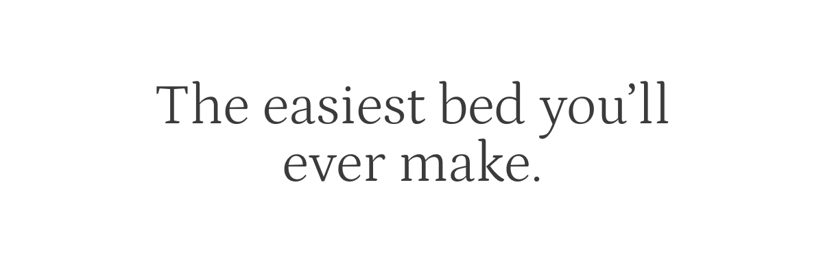 The easiest bed you'll ever make.