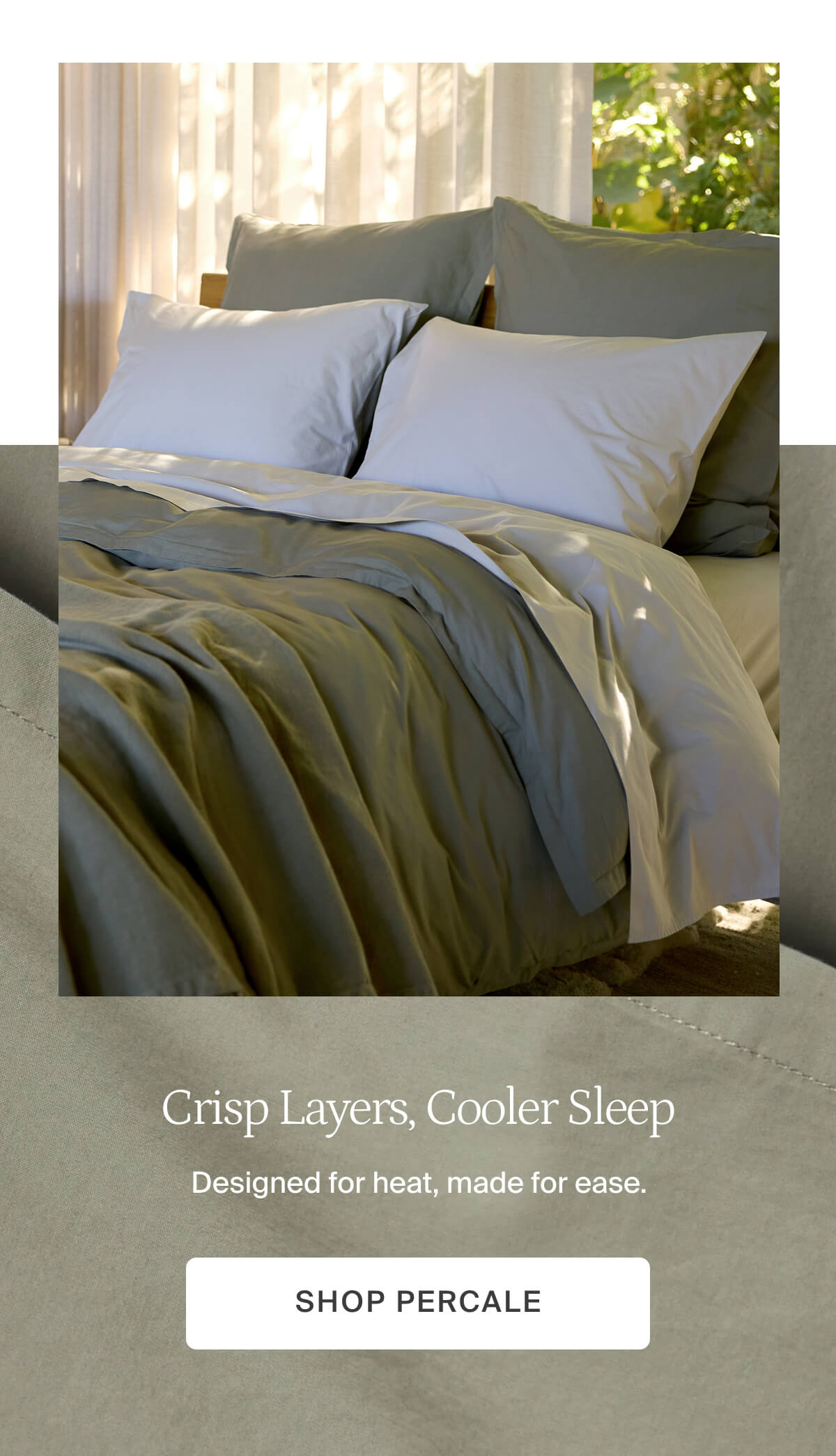 Crisp layers, cooler sleep. Shop percale. 