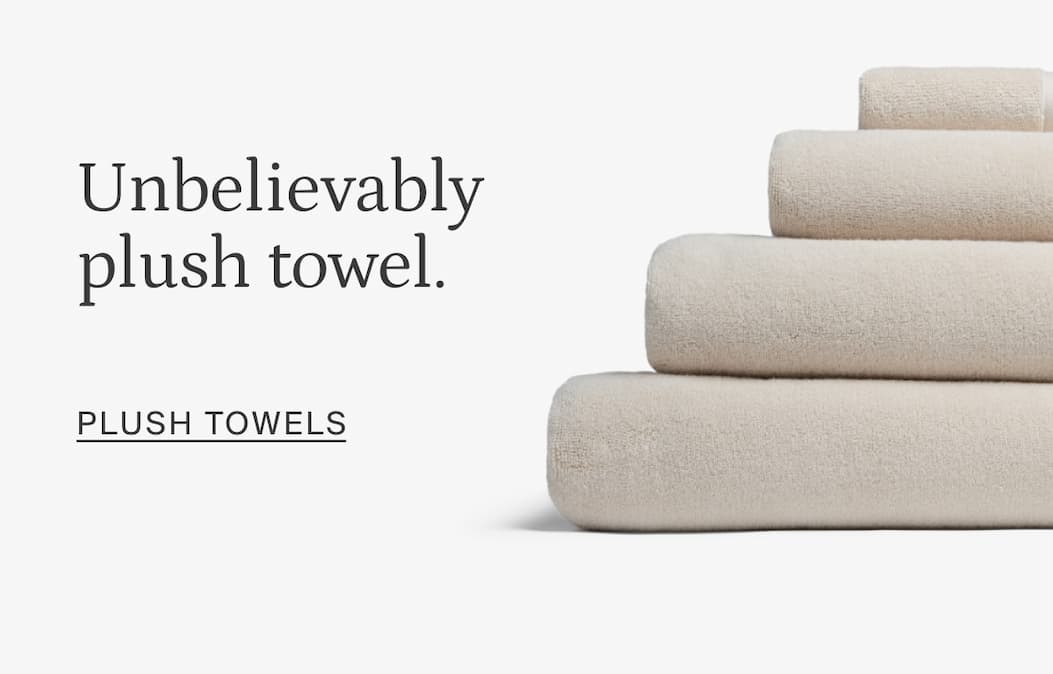 Unbelievably plush towel. SHOP PLUSH TOWELS