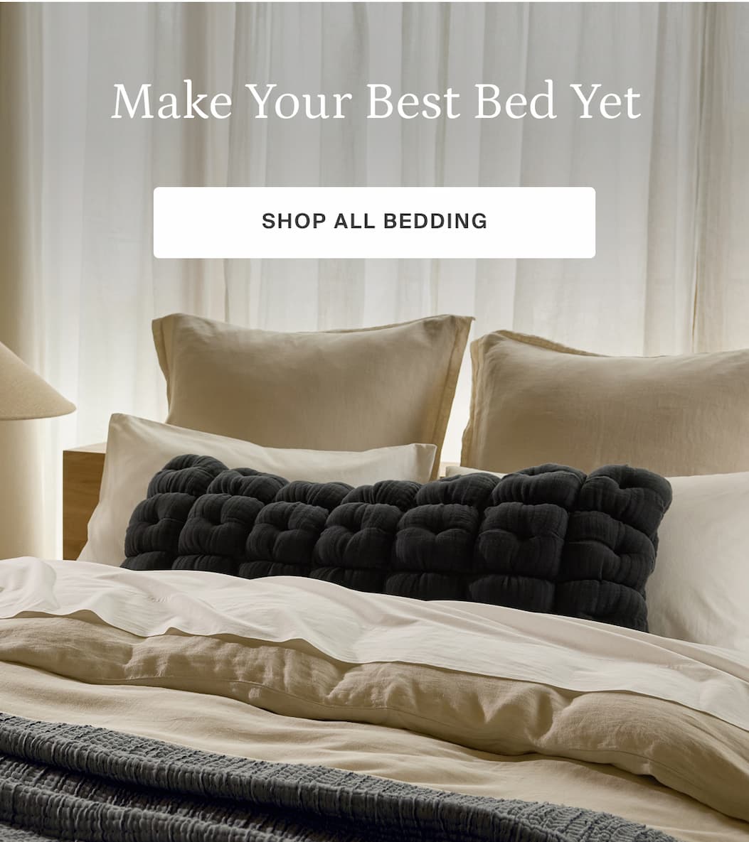 Make your best bed yet. Shop all bedding.