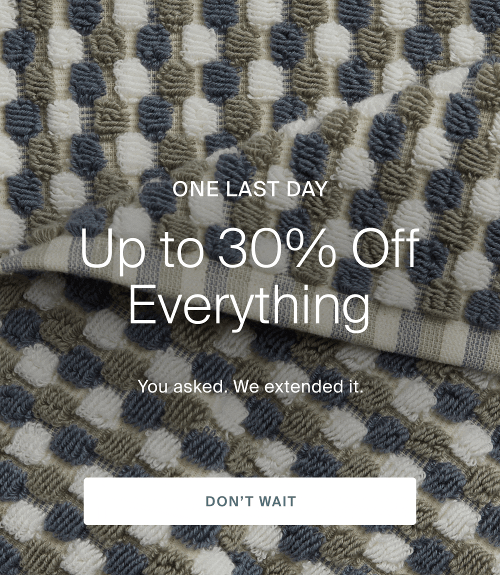 one last day, up to 30% off everything, you asked, we extended it, don't wait