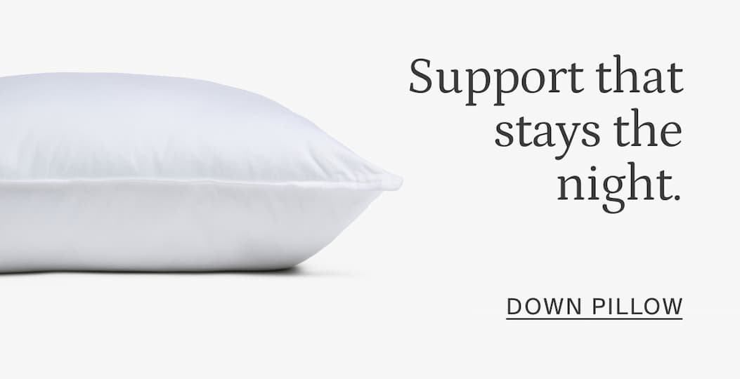 Support that stays the night. SHOP DOWN PILLOW