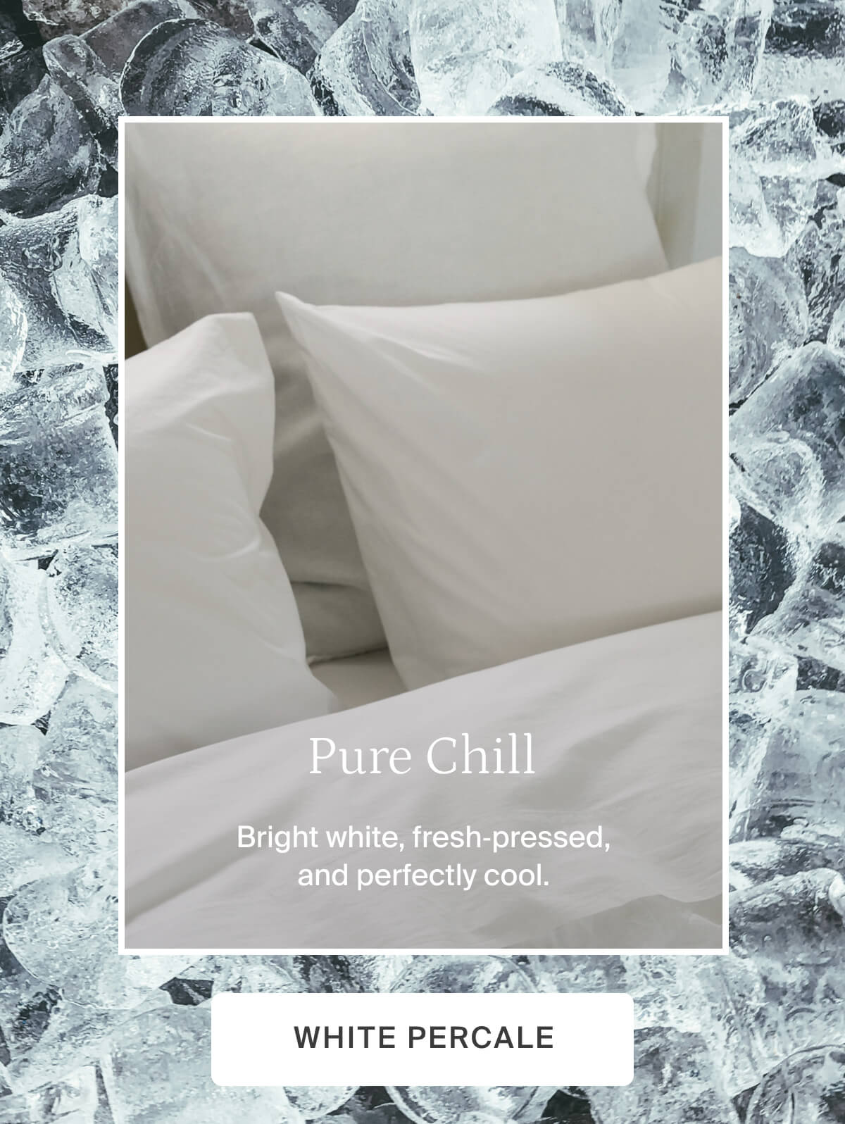 Pure chill. Shop white percale.