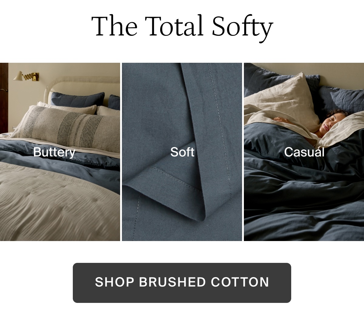 The total softy. Buttery, soft, casual. Shop brushed cotton.