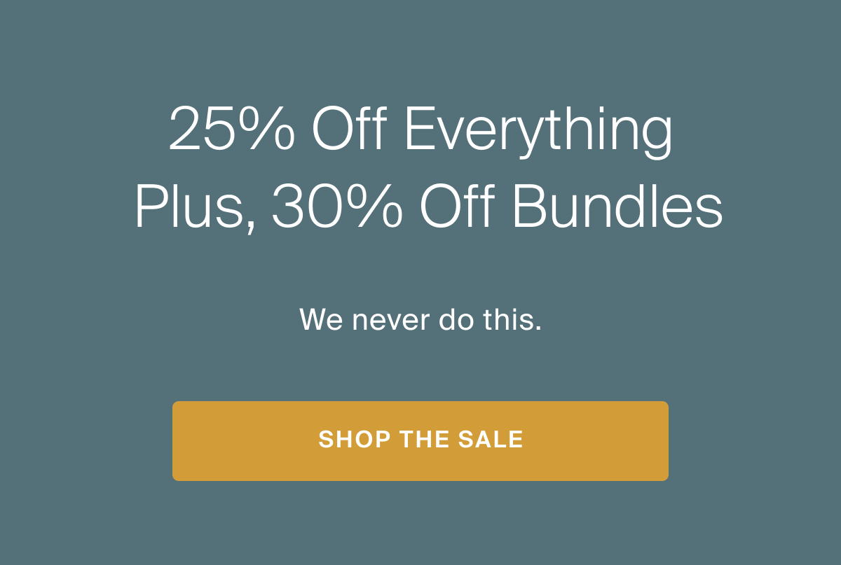 25% off everything, plus 30% off bundles