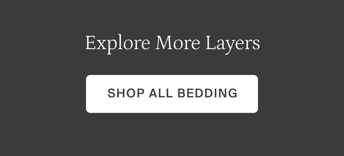 Explore more layers. Shop all bedding.