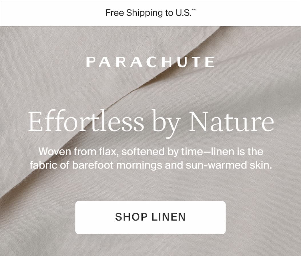 Effortless by nature. Shop linen. 