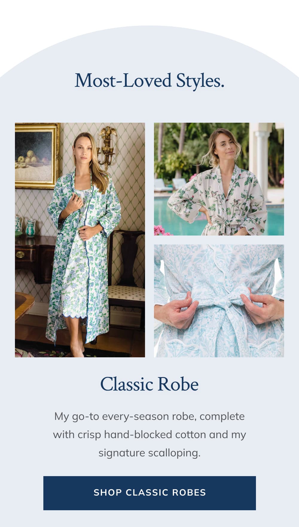 Classic  Robe  My go-to every-season robe, complete with crisp hand-blocked cotton and my signature scalloping.  [Shop Classic Robes]