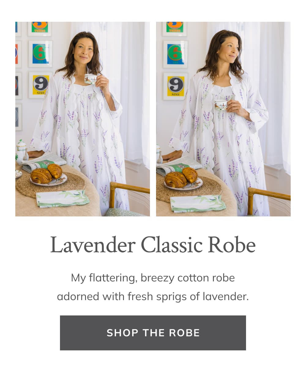Lavender Classic Robe  My flattering, breezy cotton robe adorned with fresh sprigs of lavender.  [Shop the Robe]