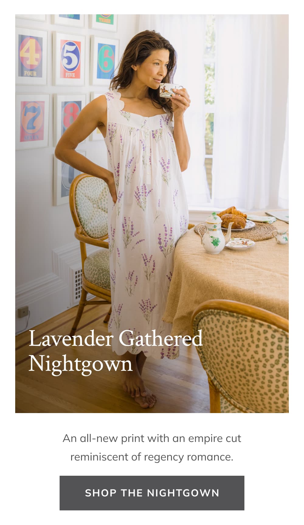 Lavender Gathered Nightgown An all-new print with an empire cut reminiscent of regency romance.  [Shop the Nightgown]