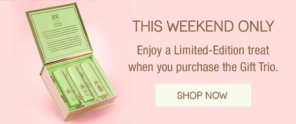 THIS WEEKEND ONLY COPY: Enjoy a Limited-Edition treat when you purchase the Gift Trio.