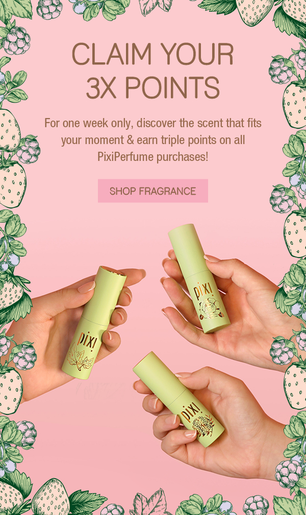 For one week only, discover the scent that fits your moment & earn triple points on all PixiPerfume purchases!