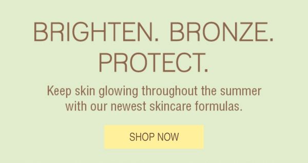 Brighten. Bronze. Protect. Keep skin glowing throughout the summer with our newest skincare formulas.