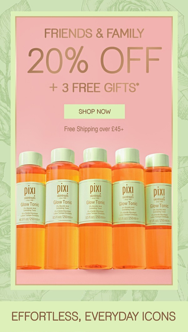 FRIENDS & FAMILY 20% OFF + 3 FREE GIFTS*