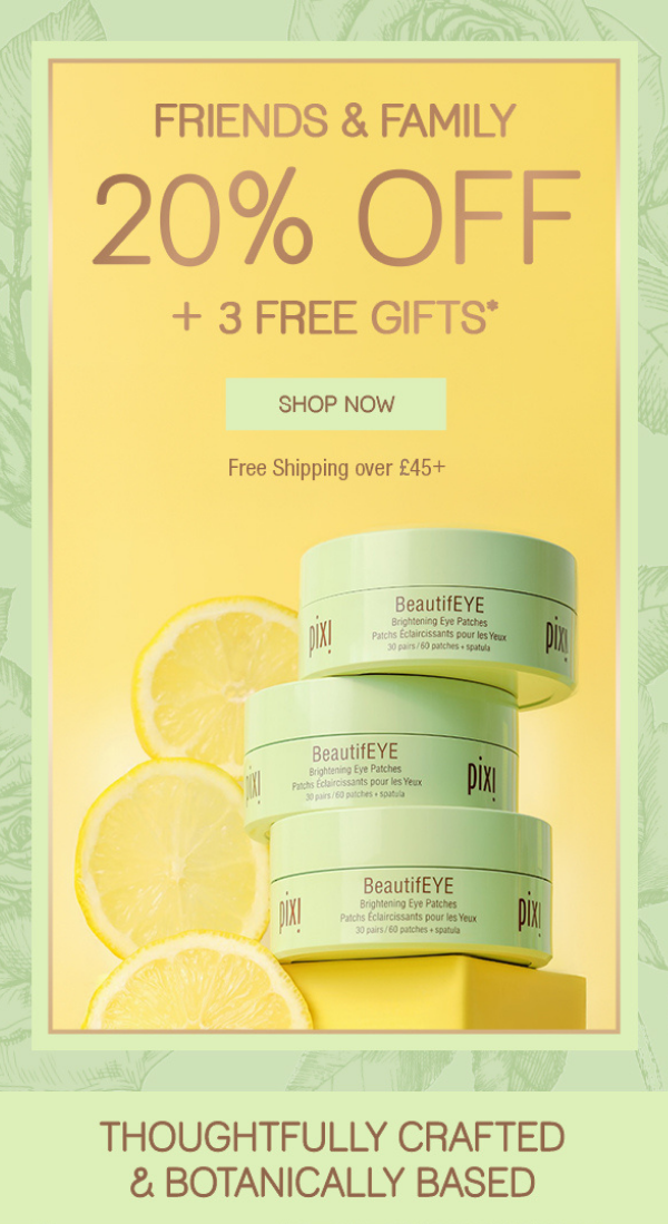 FRIENDS & FAMILY 20% OFF + 3 FREE GIFTS*