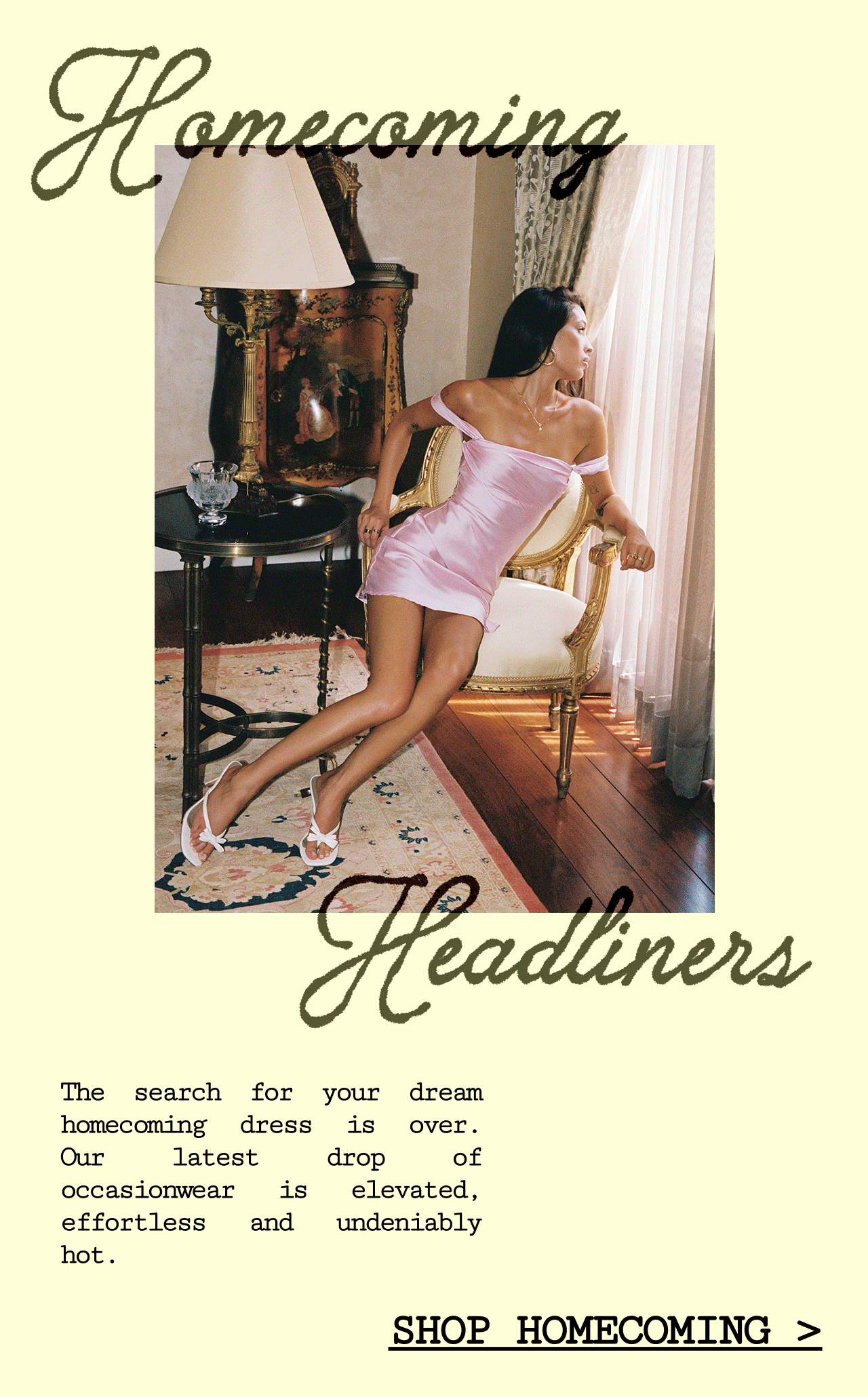 Get ready for your big night and find your DREAM Homecoming look. 25% off rn >