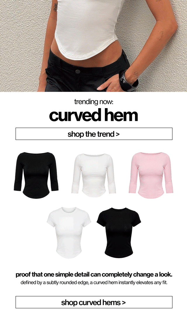 What’s a curved hem and why is it trending? Find out >