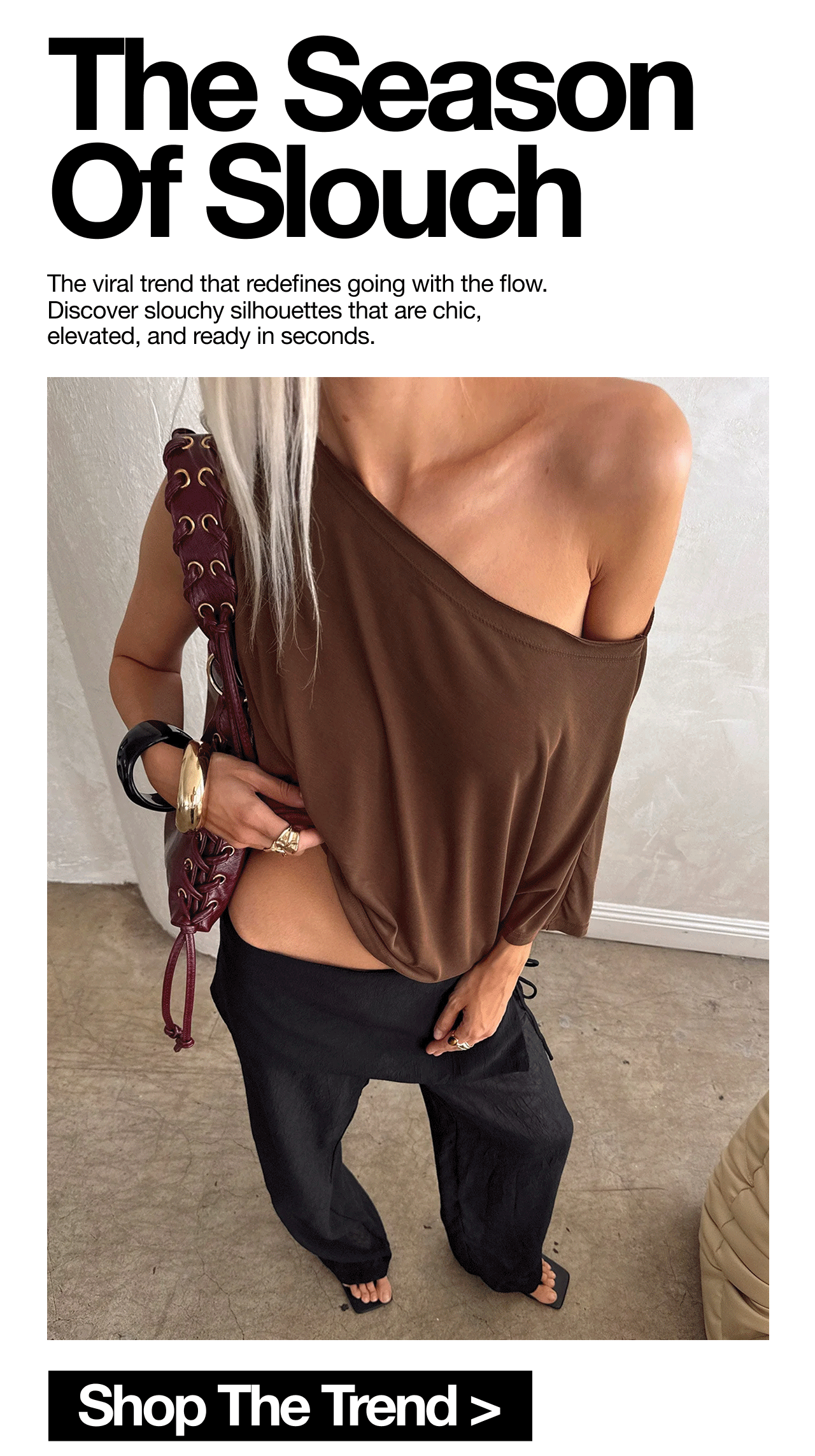 Slouchy silhouettes that are chic, elevated, and ready in seconds.