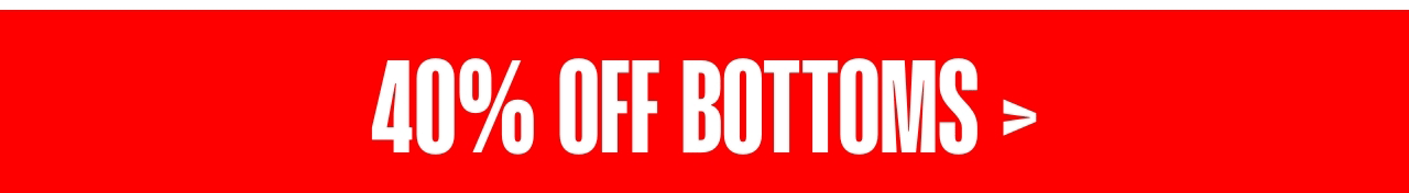 40% OFF BOTTOMS* USE CODE: BFSALE40