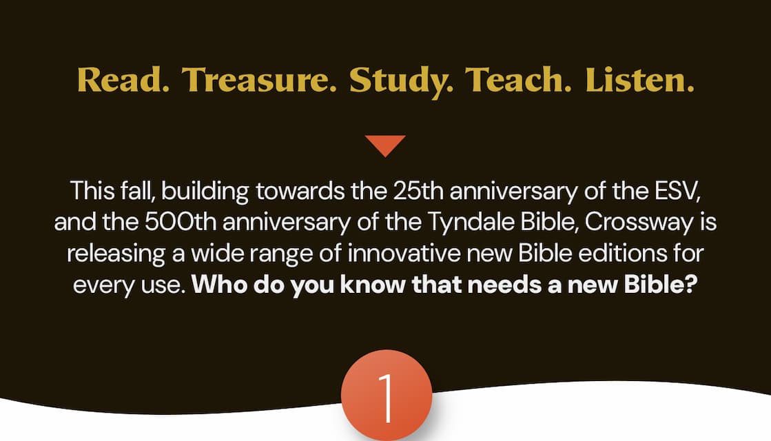 This fall, building towards the 25th anniversary of the ESV, and the 500th anniversary of the Tyndale Bible, Crossway is releasing a wide range of innovative new Bible editions for every use. Who do you know that needs a new Bible?