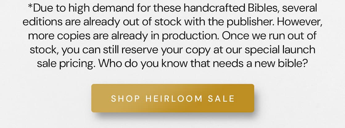 Created with the highest-quality materials, the ESV Heirloom Bible is an elegant Bible printed and bound with superior craftsmanship by Royal Jongbloed in the Netherlands. This Bible features European Bible paper, an extra smooth sewn binding, art gilding, and multiple ribbon markers.  Manufactured with care and precision, the ESV Heirloom Bible is guaranteed to last a lifetime.