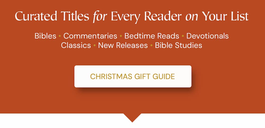 Curated Titles for Every Reader on Your List: Bibles • Commentaries • Bedtime Reads • DevotionalsClassics • New Releases • Bible Studies