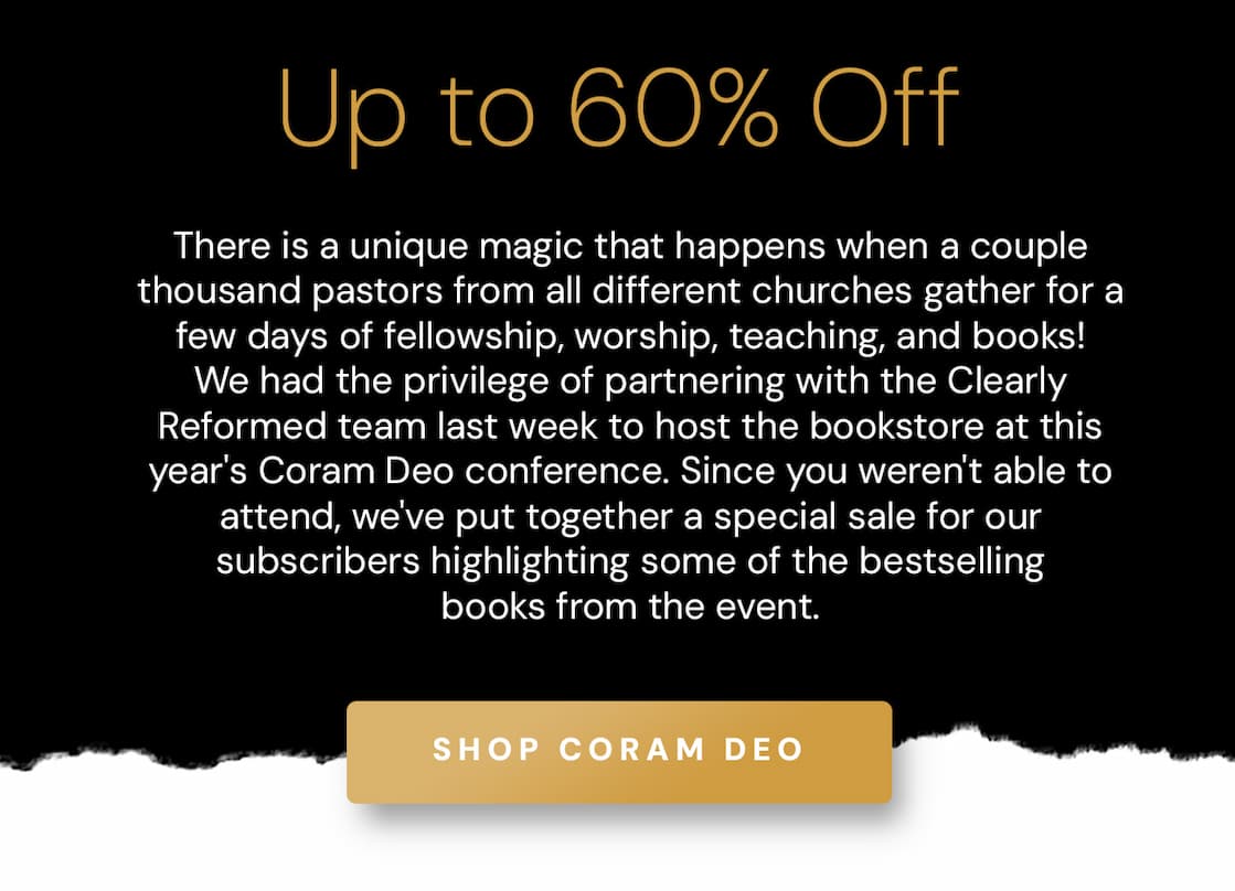 There is a unique magic that happens when a couple thousand pastors from all different churches gather for a few days of fellowship, worship, teaching, and books! We had the privilege of partnering with the Clearly Reformed team last week to host the bookstore at this year's Coram Deo conference. Since you weren't able to attend, we've put together a special sale for our subscribers highlighting some of the bestselling books from the event.