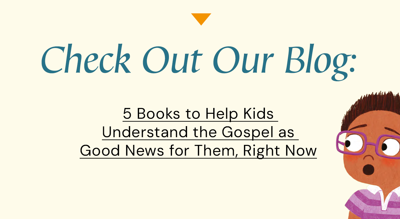 5 Books to Help Kids Understand the Gospel as Good News for Them, Right Now
