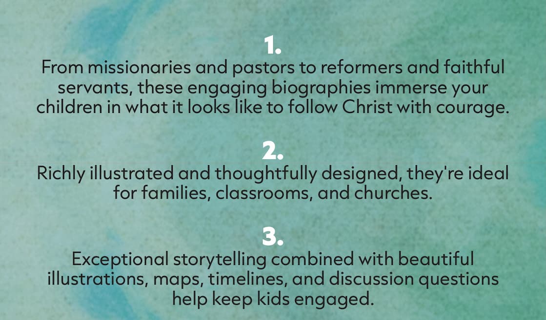 Inspire the Next Generation with Heroes Worth Following. From missionaries and pastors to reformers and faithful servants, the Lives of Faith and Grace Series help kids ages 8-12 discover God's faithfulness through the lives of ordinary people used in extraordinary ways. Richly illustrated and thoughtfully designed, they're ideal for families, classrooms, and churches. These captivating biographies combine exceptional storytelling, beautiful illustrations, maps, timelines, and discussion questions to introduce children to the great cloud of witnesses who have gone before us—and to inspire them to faithfully follow Christ in their own generation.